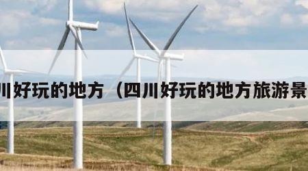 四川好玩的地方(四川好玩的地方旅游景点)