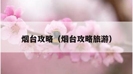 烟台攻略(烟台攻略旅游)