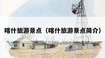 喀什旅游景点（喀什旅游景点简介）