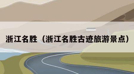 浙江名胜(浙江名胜古迹旅游景点)