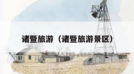 诸暨旅游(诸暨旅游景区)