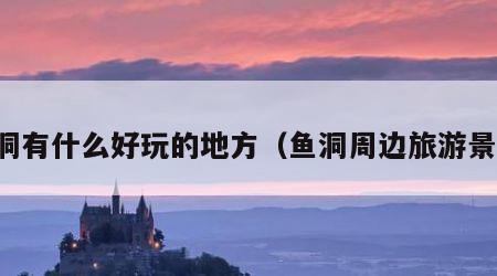 鱼洞有什么好玩的地方(鱼洞周边旅游景点)