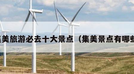 集美旅游必去十大景点(集美景点有哪些)