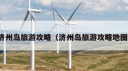 济州岛旅游攻略（济州岛旅游攻略地图）