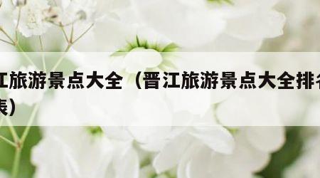 晋江旅游景点大全(晋江旅游景点大全排名一览表)