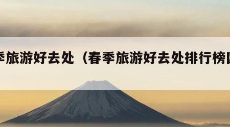 春季旅游好去处(春季旅游好去处排行榜国内)