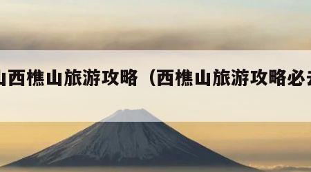 佛山西樵山旅游攻略(西樵山旅游攻略必去景点)