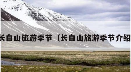 长白山旅游季节(长白山旅游季节介绍)