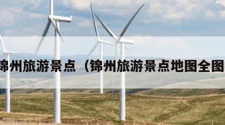 锦州旅游景点(锦州旅游景点地图全图)