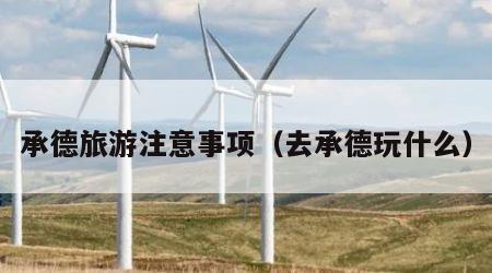 承德旅游注意事项(去承德玩什么)