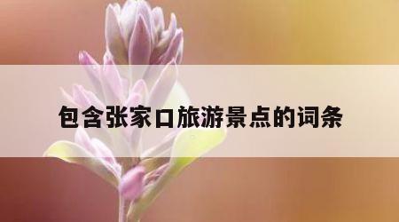 包含张家口旅游景点的词条
