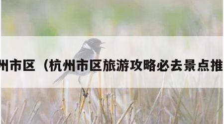 杭州市区(杭州市区旅游攻略必去景点推荐)