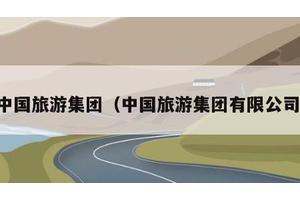 中国旅游集团（中国旅游集团有限公司）