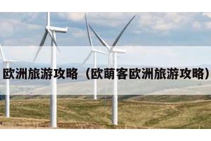 欧洲旅游攻略（欧萌客欧洲旅游攻略）