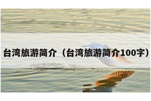 台湾旅游简介（台湾旅游简介100字）