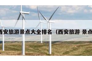 西安旅游景点大全排名（西安旅游 景点）