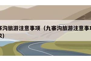九寨沟旅游注意事项（九寨沟旅游注意事项及要求）