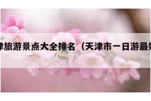 天津旅游景点大全排名（天津市一日游最好地方）