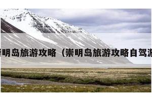 崇明岛旅游攻略（崇明岛旅游攻略自驾游）