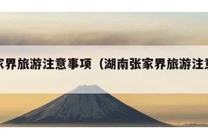 张家界旅游注意事项（湖南张家界旅游注意事项）