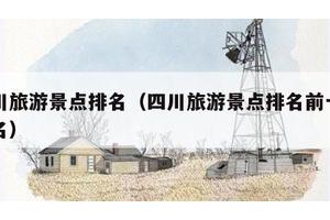 四川旅游景点排名（四川旅游景点排名前十名地名）