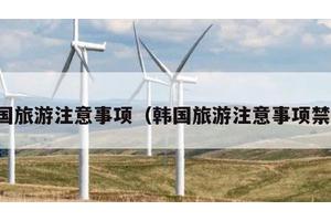 韩国旅游注意事项（韩国旅游注意事项禁忌）