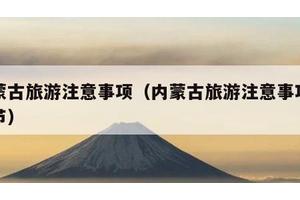 内蒙古旅游注意事项（内蒙古旅游注意事项及细节）