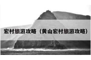 宏村旅游攻略（黄山宏村旅游攻略）