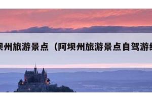 阿坝州旅游景点（阿坝州旅游景点自驾游线路图）