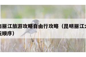 云南丽江旅游攻略自由行攻略（昆明丽江大理游玩顺序）