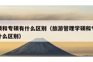 学硕和专硕有什么区别（旅游管理学硕和专硕有什么区别）