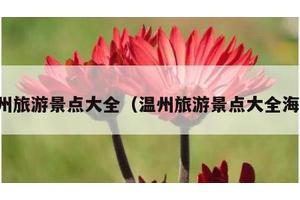 温州旅游景点大全（温州旅游景点大全海边）