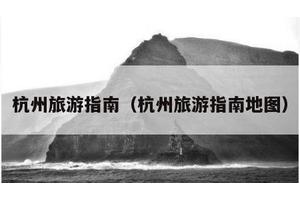 杭州旅游指南（杭州旅游指南地图）