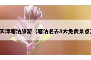 天津塘沽旅游（塘沽必去8大免费景点）