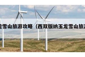 玉龙雪山旅游攻略（西双版纳玉龙雪山旅游攻略）