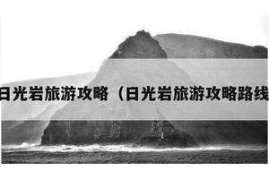 日光岩旅游攻略（日光岩旅游攻略路线）