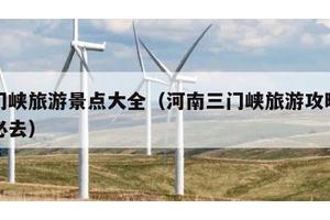 三门峡旅游景点大全（河南三门峡旅游攻略景点必去）